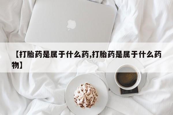 网上米非米索在线购买【打胎药是属于什么药,打胎药是属于什么药物】