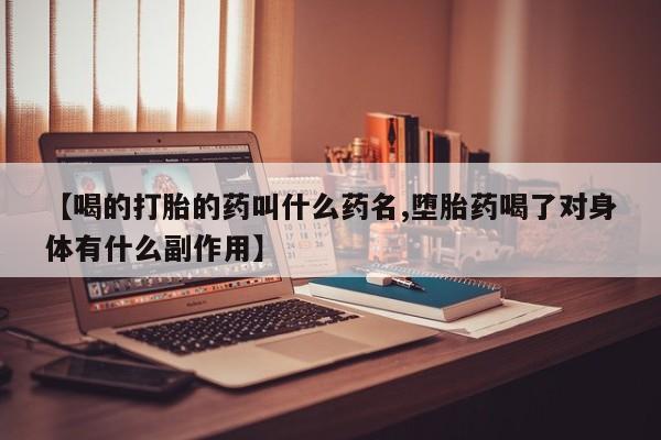 网上米非米索在线购买【喝的打胎的药叫什么药名,堕胎药喝了对身体有什么副作用】