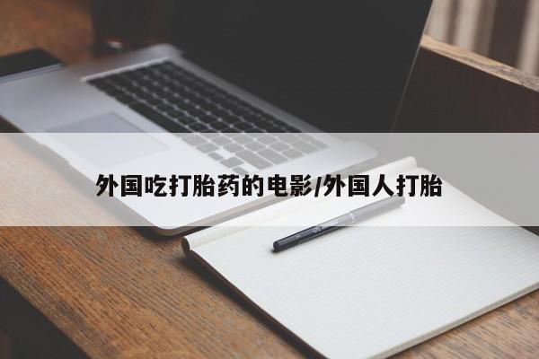 网上米非米索在线购买外国吃打胎药的电影/外国人打胎