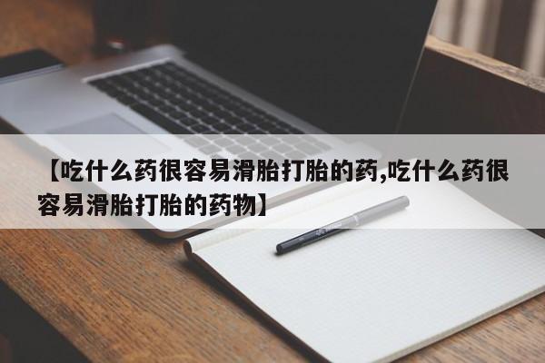 网上米非米索在线购买【吃什么药很容易滑胎打胎的药,吃什么药很容易滑胎打胎的药物】