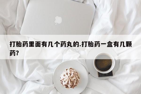 网上米非米索在线购买打胎药里面有几个药丸的.打胎药一盒有几颗药？