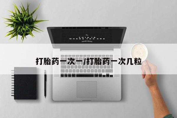 网上米非米索在线购买打胎药一次一/打胎药一次几粒