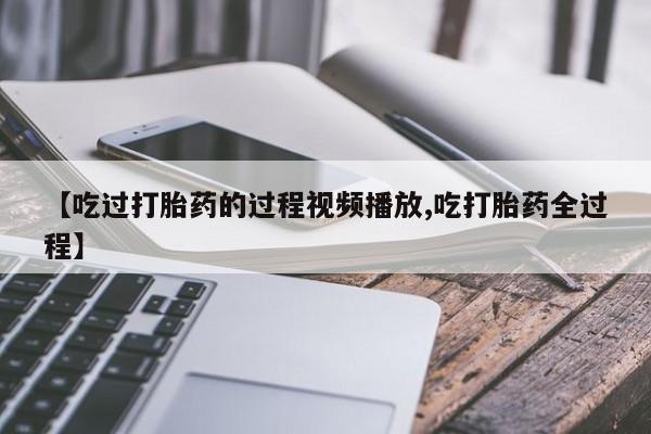 网上米非米索在线购买【吃过打胎药的过程视频播放,吃打胎药全过程】