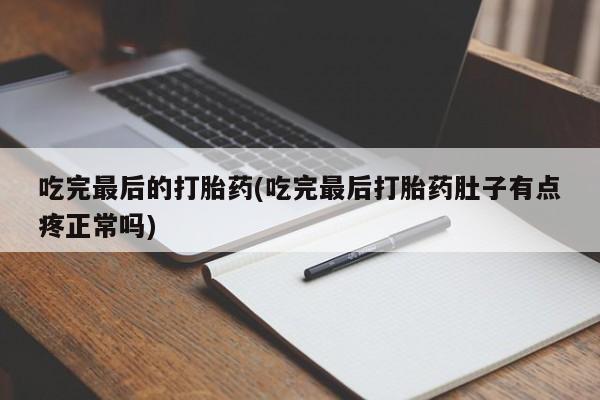 网上米非米索在线购买吃完最后的打胎药(吃完最后打胎药肚子有点疼正常吗)