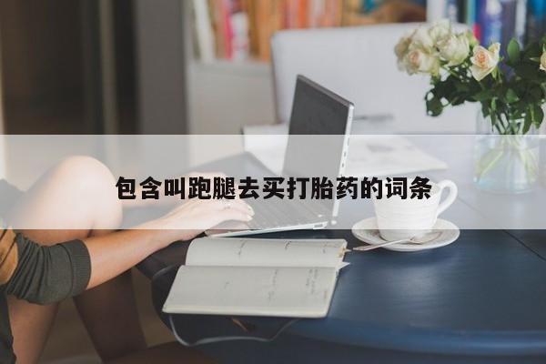 网上米非米索在线购买包含叫跑腿去买打胎药的词条