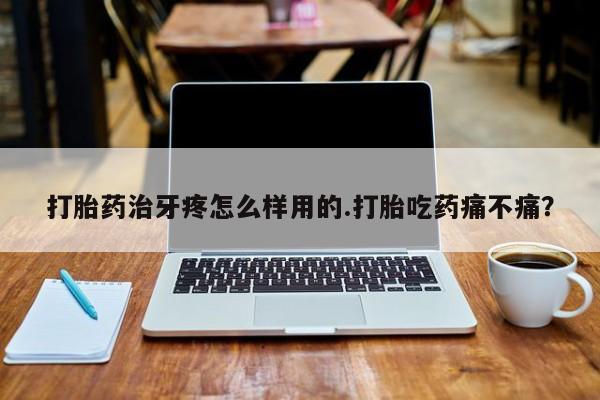 网上米非米索在线购买打胎药治牙疼怎么样用的.打胎吃药痛不痛？