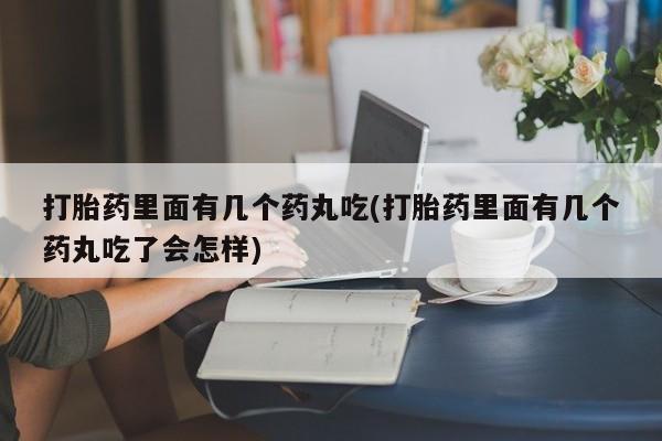 网上米非米索在线购买打胎药里面有几个药丸吃(打胎药里面有几个药丸吃了会怎样)