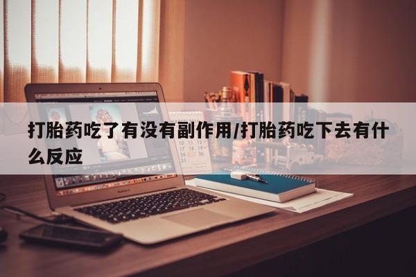 网上米非米索在线购买打胎药吃了有没有副作用/打胎药吃下去有什么反应